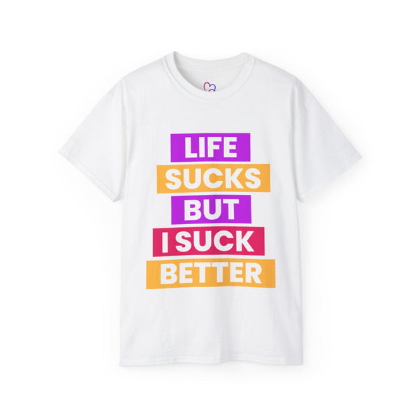 Life Sucks But I Suck Better T-Shirt