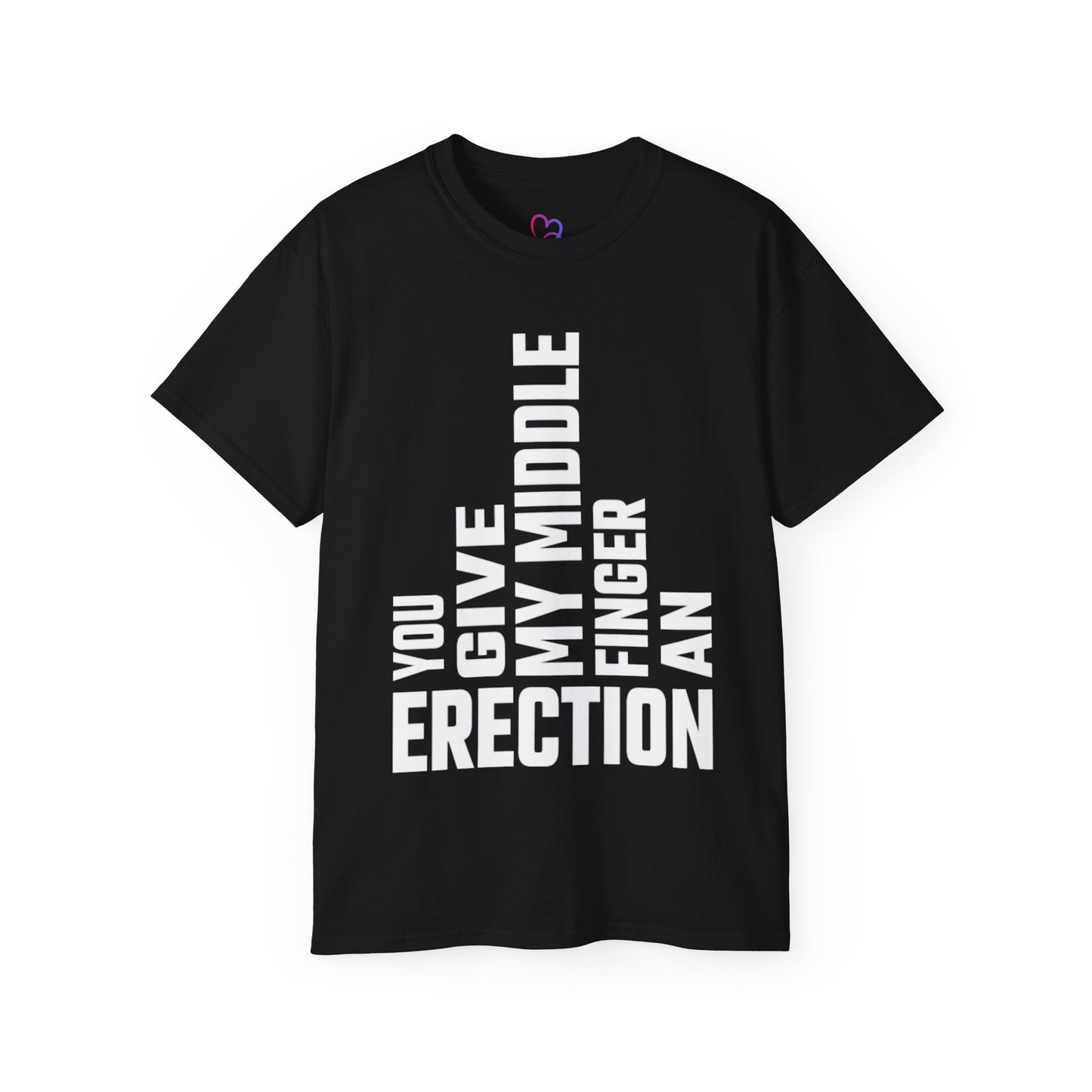 You Give My Middle Finger an Erection T-Shirt
