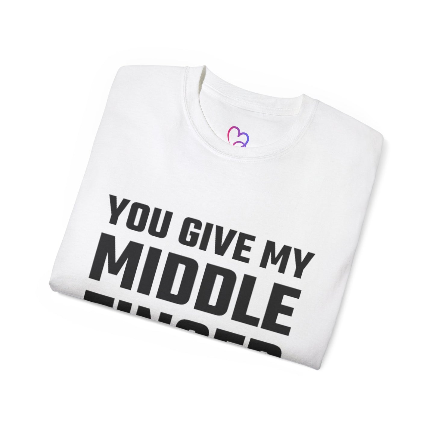 You give my middle finger an erection T-Shirt