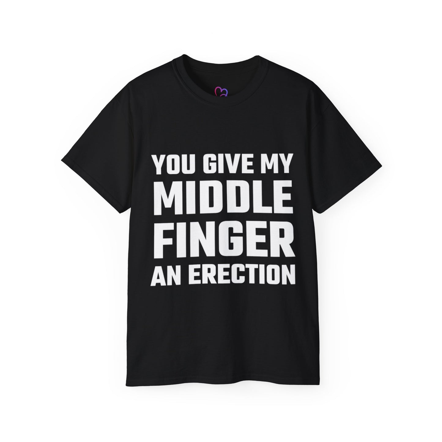 You give my middle finger an erection T-Shirt