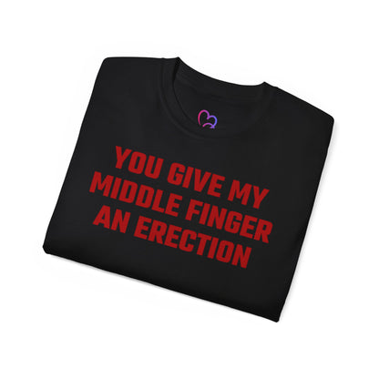 You Give My Middle Finger an Erection T-Shirt