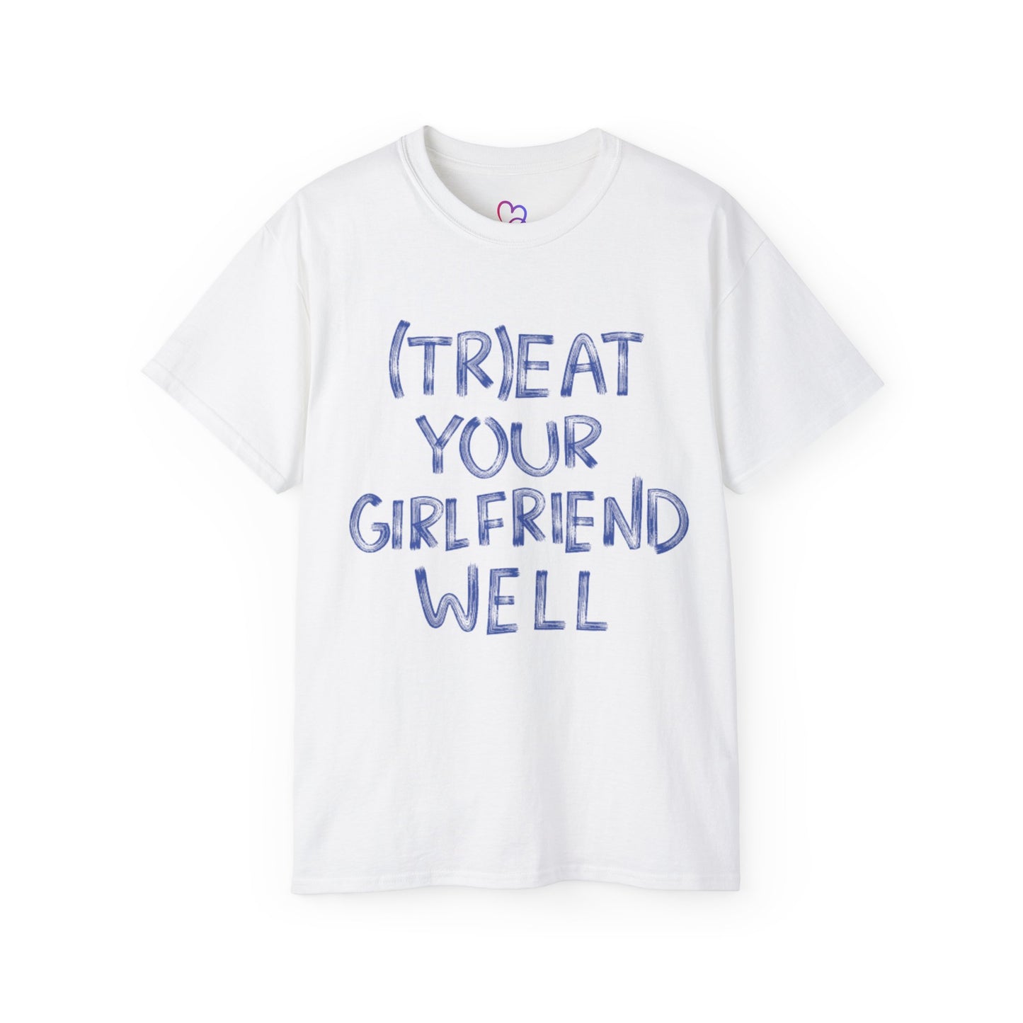 Treat Your Girlfriend Well Unisex T-Shirt
