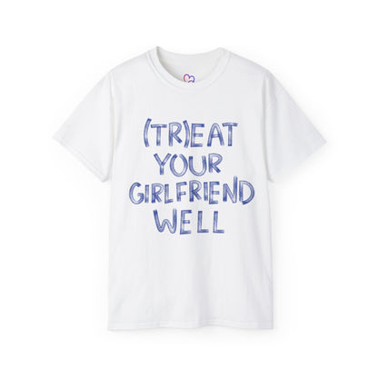 Treat Your Girlfriend Well Unisex T-Shirt