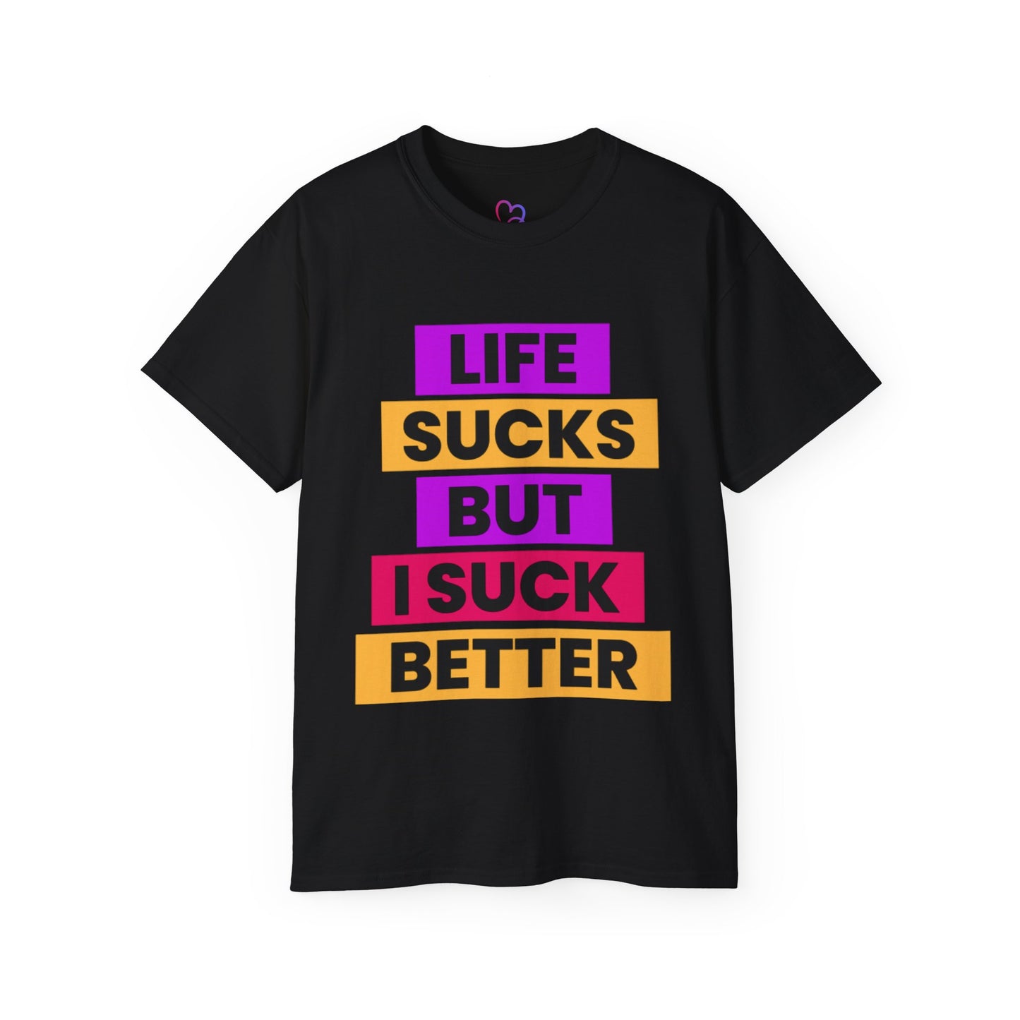 Life Sucks But I Suck Better T-Shirt