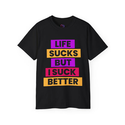 Life Sucks But I Suck Better T-Shirt