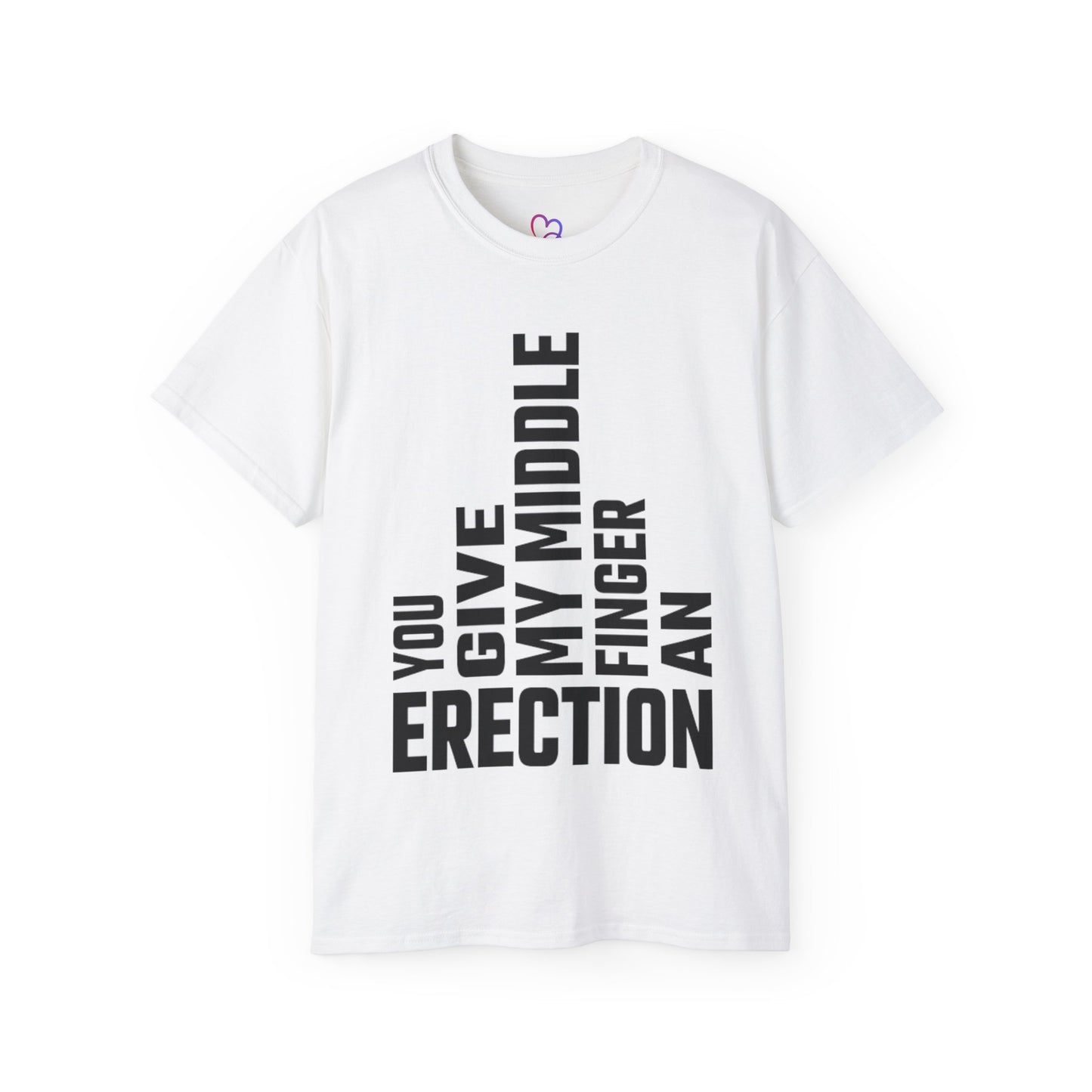 You Give My Middle Finger an Erection T-Shirt