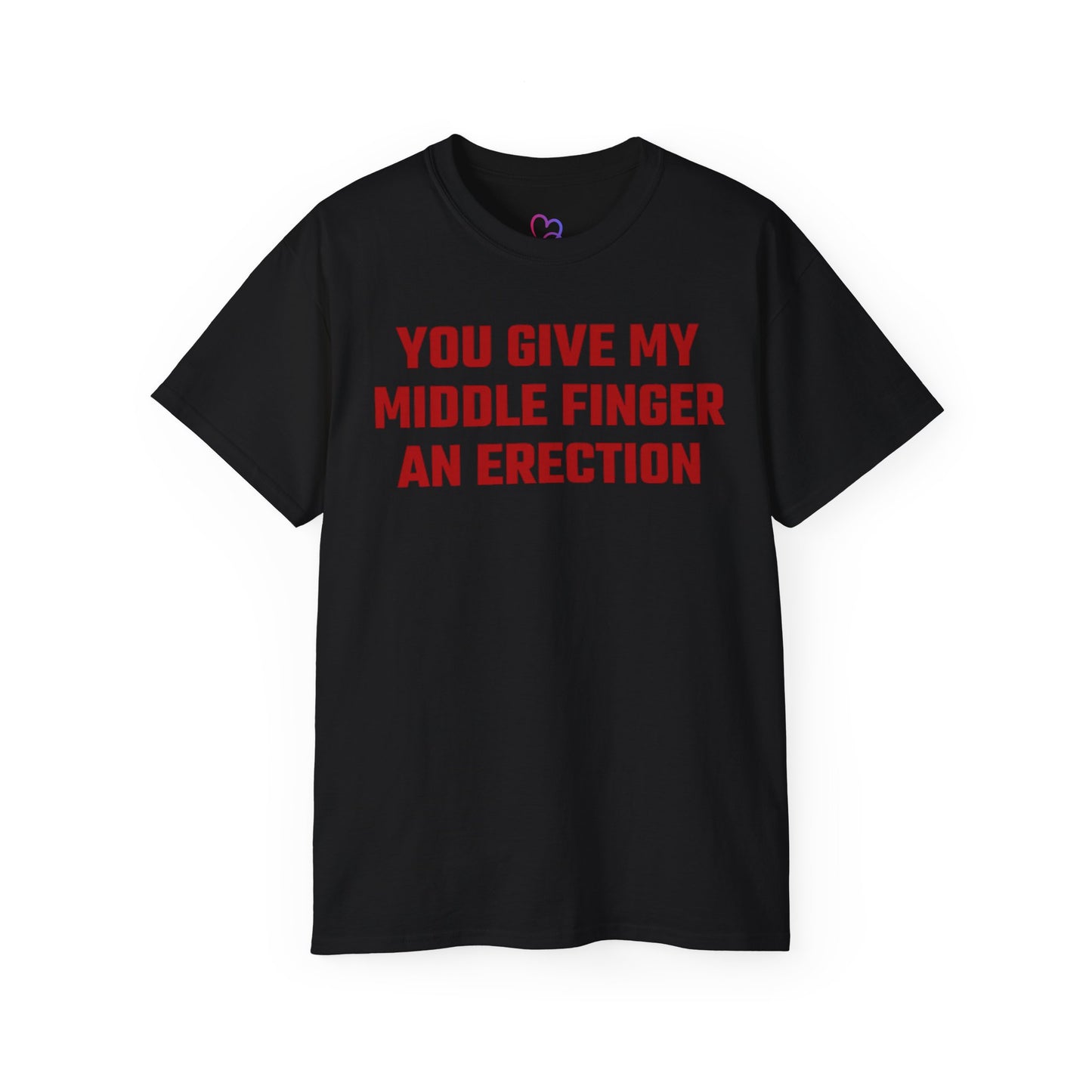 You Give My Middle Finger an Erection T-Shirt