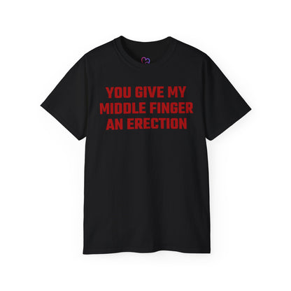 You Give My Middle Finger an Erection T-Shirt