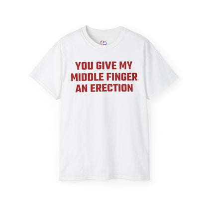 You Give My Middle Finger an Erection T-Shirt