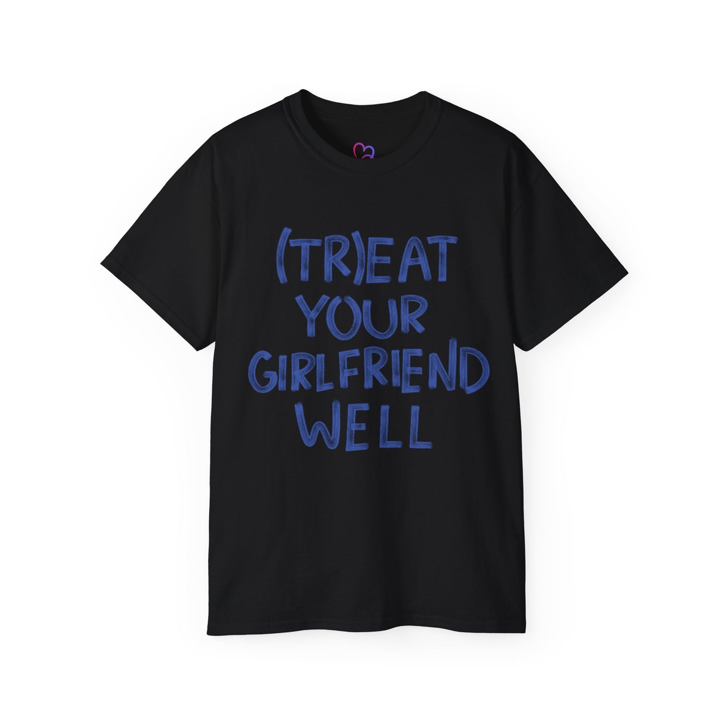 Treat Your Girlfriend Well Unisex T-Shirt