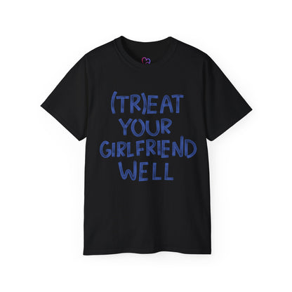 Treat Your Girlfriend Well Unisex T-Shirt